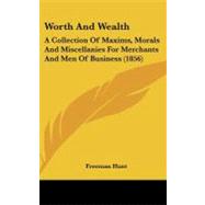 Worth and Wealth : A Collection of Maxims, Morals and Miscellanies for Merchants and Men of Business (1856)
