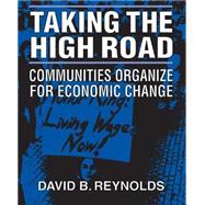 Taking the High Road: Communities Organize for Economic Change: Communities Organize for Economic Change