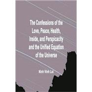 The Confessions of the Love, Peace, Health, Inside and Perspicacity and the Unified Equation of the Universe