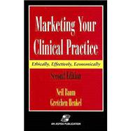 Marketing Your Clinical Practice : Ethically, Effectively, Economically