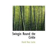 Swingin Round the Cirkle : His Ideas of Men Politics and Things as Set