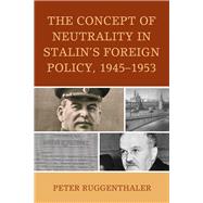 The Concept of Neutrality in Stalin's Foreign Policy, 1945–1953