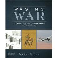 Waging War Conflict, Culture, and Innovation in World History