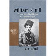 William B. Gill: From the Goldfields to Broadway