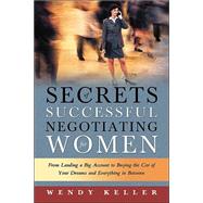 Secrets of Successful Negotiating for Women : From Landing a Big Account to Buying the Car of Your Dreams and Everything in Between