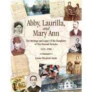 Abby, Laurilla, and Mary Ann The Heritage and Legacy of the Daughters of Two Hannah Hickoks, 1635â€“1906