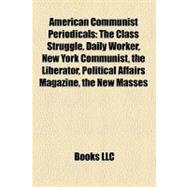 American Communist Periodicals : The Class Struggle, Daily Worker, New York Communist, the Liberator, Political Affairs Magazine, the New Masses