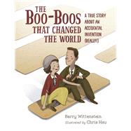 The Boo-Boos That Changed the World A True Story About an Accidental Invention (Really!)