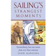 Sailing's Strangest Moments : Extraordinary but True Tales from over 900 Years of Sailing