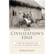 On Civilization's Edge A Polish Borderland in the Interwar World