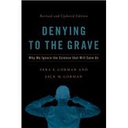 Denying to the Grave Why We Ignore the Science That Will Save Us, Revised and Updated Edition