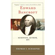 Edward Bancroft : Scientist, Author, Spy