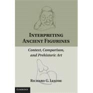 Interpreting Ancient Figurines: Context, Comparison, and Prehistoric Art