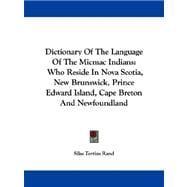 Dictionary of the Language of the Micmac Indians : Who Reside in Nova Scotia, New Brunswick, Prince Edward Island, Cape Breton and Newfoundland