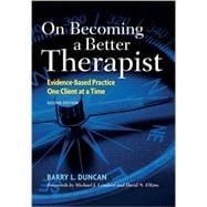 On Becoming a Better Therapist Evidence-Based Practice One Client at a Time