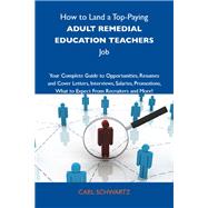 How to Land a Top-paying Adult Remedial Education Teachers Job: Your Complete Guide to Opportunities, Resumes and Cover Letters, Interviews, Salaries, Promotions; What to Expect from Recruiters and More