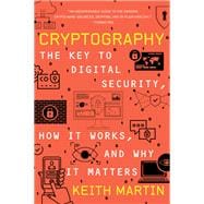 Cryptography The Key to Digital Security, How It Works, and Why It Matters