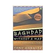 Baghdad Without a Map and Other Misadventures in Arabia : And Other Misadventures in Arabia