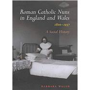 Roman Catholic Nuns in England and Wales, 1800-1937 A Social History