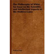The Philosophy of Whist, an Essay on the Scientific and Intellectual Aspects of the Modern Game