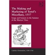 The Making and Marketing of TottelÆs Miscellany, 1557: Songs and Sonnets in the Summer of the MartyrsÆ Fires