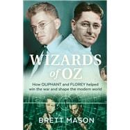 Wizards of Oz How Oliphant and Florey helped win the war and shaped the modern world