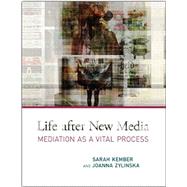 Life After New Media: Mediation as a Vital Process