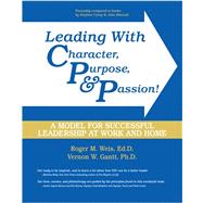 Leading With Character Purpose & Passion! A Model For Successful Leadership At Work And Home