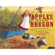 Apples to Oregon Being the (Slightly) True Narrative of How a Brave Pioneer Father Brought Apples, Peaches, Pears, Plums, Grapes, and Cherries (and Children) Across the Plains
