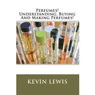Perfumes! Understanding, Buying and Making Perfumes!