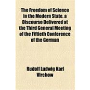 The Freedom of Science in the Modern State, a Discourse Delivered at the Third General Meeting of the Fiftieth Conference of the German Association of Naturalists and Physicians at Munich, on the 22nd of September, 1877