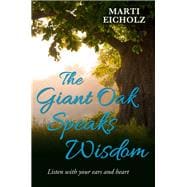 The Giant Oak Speaks Wisdom: Listen With Your Ears and Heart