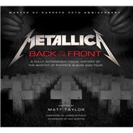 Metallica: Back to the Front A Fully Authorized Visual History of the Master of Puppets Album and Tour