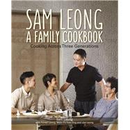 Sam Leong: A Family Cookbook Cooking Across Three Generations
