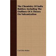 The Chemistry of India Rubber: Including the Outlines of a Theory on Vulcanization
