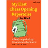 My First Chess Opening Repertoire for Black A Ready-to-go Package for Ambitious Beginners