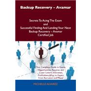 Backup Recovery - Avamar Secrets to Acing the Exam and Successful Finding and Landing Your Next Backup Recovery - Avamar Certified Job