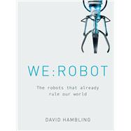 WE: ROBOT The robots that already rule our world