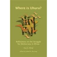 Where Is Uhuru? : Reflections on the Struggle for Democracy in Africa