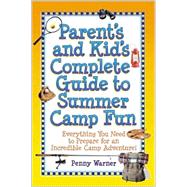 Parent's and Kid's Complete Guide to Summer Camp Fun : Everything You Need to Prepare for an Incredible Camp Adventure!
