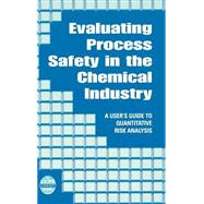 Evaluating Process Safety in the Chemical Industry A User's Guide to Quantitative Risk Analysis