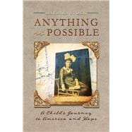 Anything Is Possible A Child's Journey to America and Hope