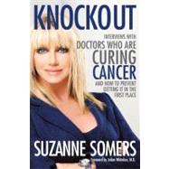 Knockout : Interviews with Doctors Who Are Curing Cancer - And How to Prevent Getting It in the First Place