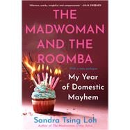 The Madwoman and the Roomba My Year of Domestic Mayhem
