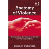 Anatomy of Violence : Understanding the Sytsems of Conflict and Violence in Africa (Ebk)
