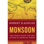 Monsoon : The Indian Ocean and the Future of American Power
