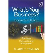 What's Your Business?: Corporate Design Strategy Concepts and Processes