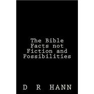The Bible Facts Not Fiction and Possibilities