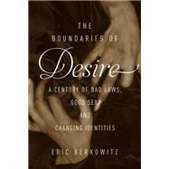 The Boundaries of Desire A Century of Bad Laws, Good Sex and Changing Identities