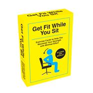 Get Fit While You Sit 52 Exercise Cards to Help You Maximize Your Strength with Minimal Effort